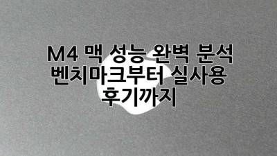M4 맥 성능 완벽 분석 🚀: 벤치마크부터 실사용 후기까지!